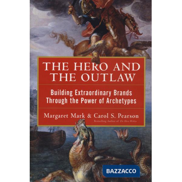 Hero and the outlaw. Building extraordinary brands through the power of archetypes (The)