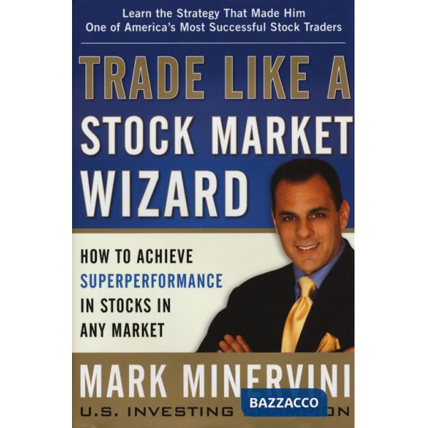 Trade like a stock market wizard. How to achieve super performance in stocks in any market