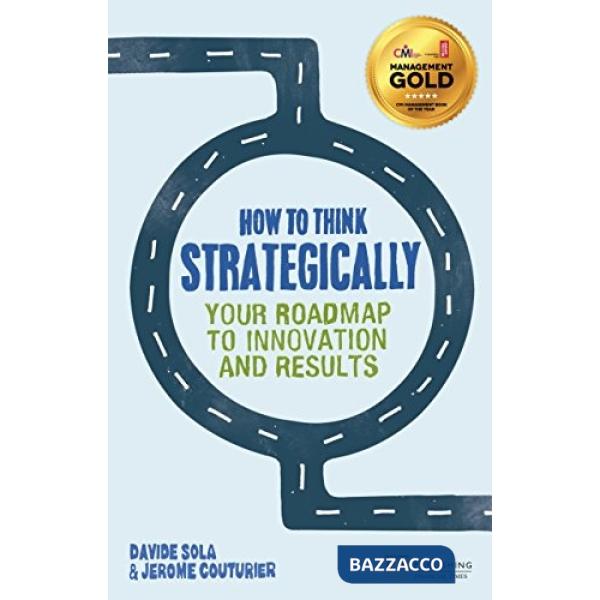 HOW TO THINK STRATEGICALLY: YOUR ROADMAP TO INNOVATION AND R