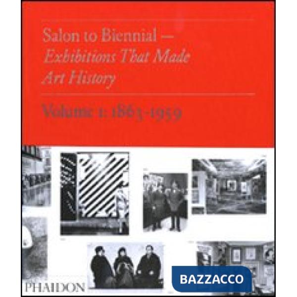 Salon to Biennial. Exhibitions that made art history. Vol. 1: 1863-1959.