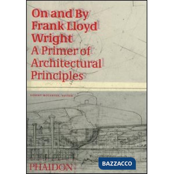 On and by Frank Lloyd Wright. A primer of architectural principles