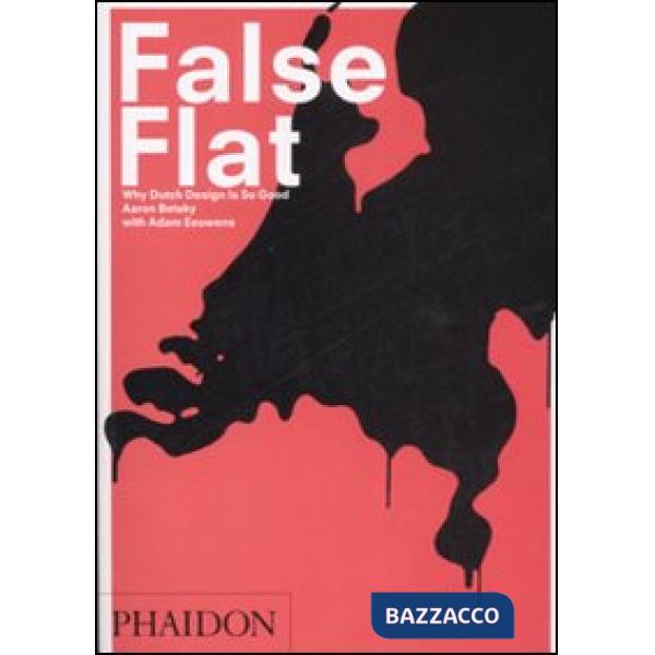 False flat. Why Dutch design is so good. Ediz. illustrata