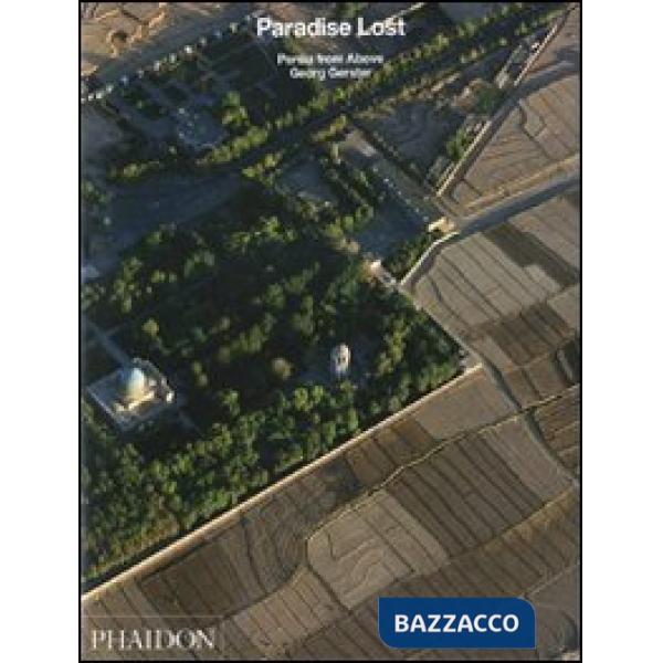 Paradise lost. Persia from above. Ediz. illustrata