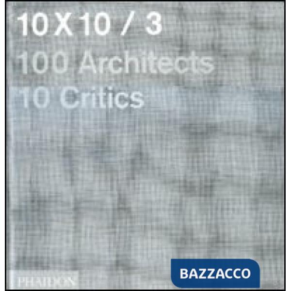 10 x 10. 100 architects. 10 critics. Ediz. illustrata. Vol. 3