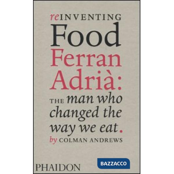 Reinventing food. Ferran Adrià: the man who changed the way we eat