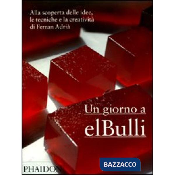 Giorno a elBulli. Alla scoperta delle idee, le tecniche e la creatività di Ferra