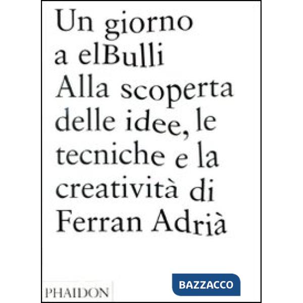 Giorno a elBulli. Alla scoperta della idee, le tecniche e la creatività di Ferra