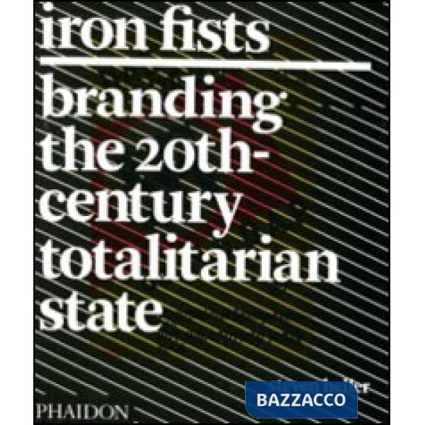 Iron Fists. Branding the 20th-century totalitarian state. Ediz. illustrata