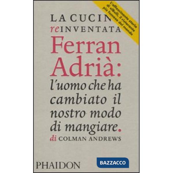 Cucina reinventata. Ferran Adrià: l'uomo che ha cambiato il nostro modo di mangi