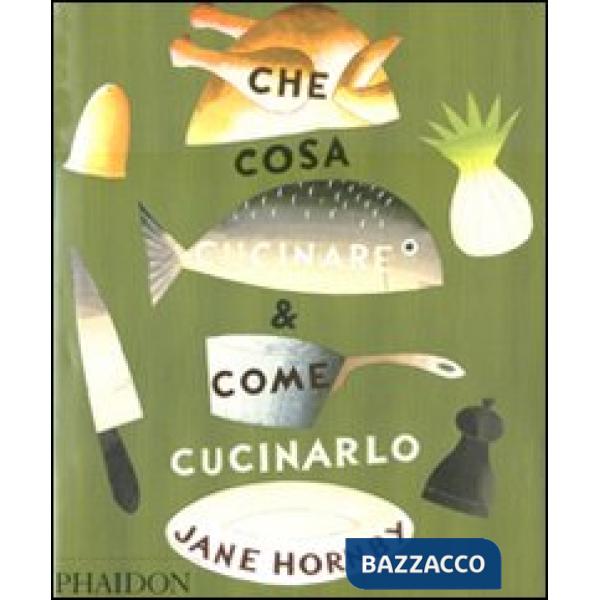 Che cosa cucinare e come cucinarlo