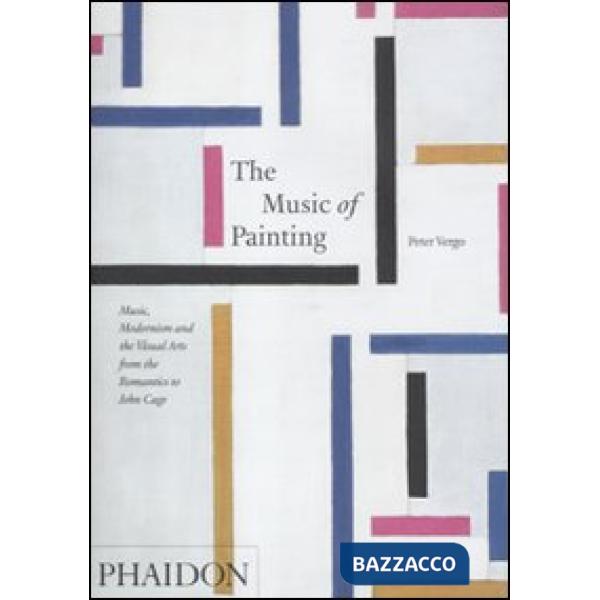 Music of painting. Music, modernism and the visual arts from the tromantics to J
