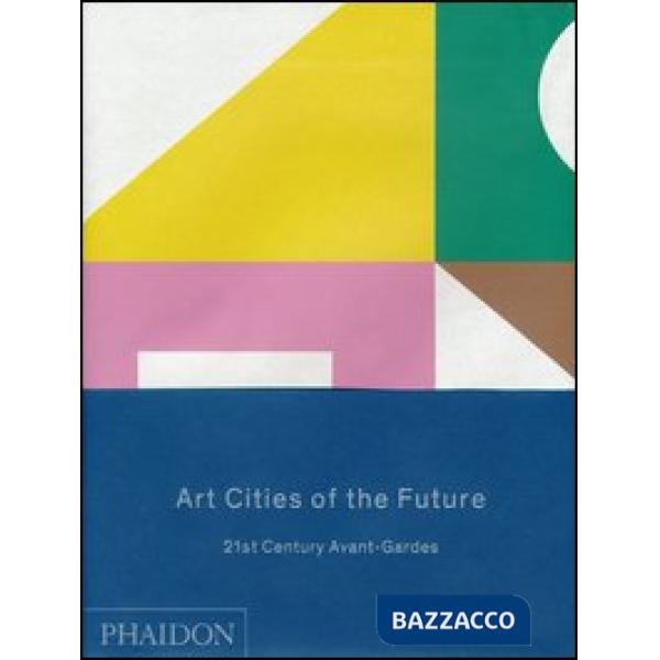 Art cities of the future. 21st century Avant-gardes. Ediz. illustrata