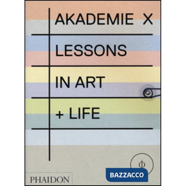 Akademie X. Lessons in art + life. Ediz. illustrata