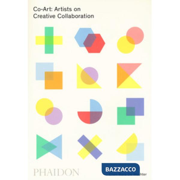 Co-Art: artists on creative collaboration. Ediz. a colori