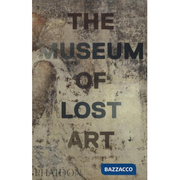 Museo dell'arte perduta. Ediz. a colori (Il)