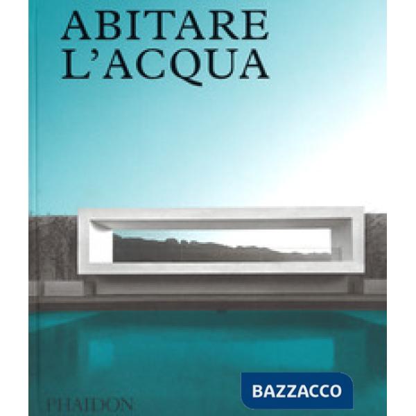 Abitare l'acqua. Ediz. a colori