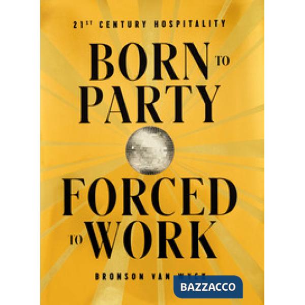 Born to party forced to work. 21th century hospitality. Ediz. illustrata