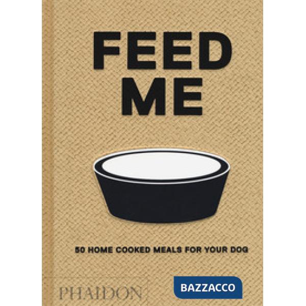 Feed me. 50 home cooked meals for your dog