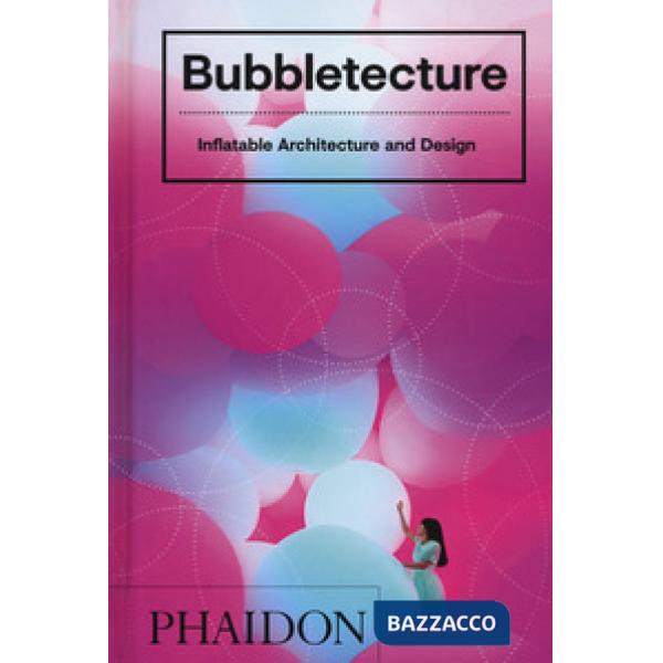 Bubbletecture. Inflatable architecture and design. Ediz. a colori