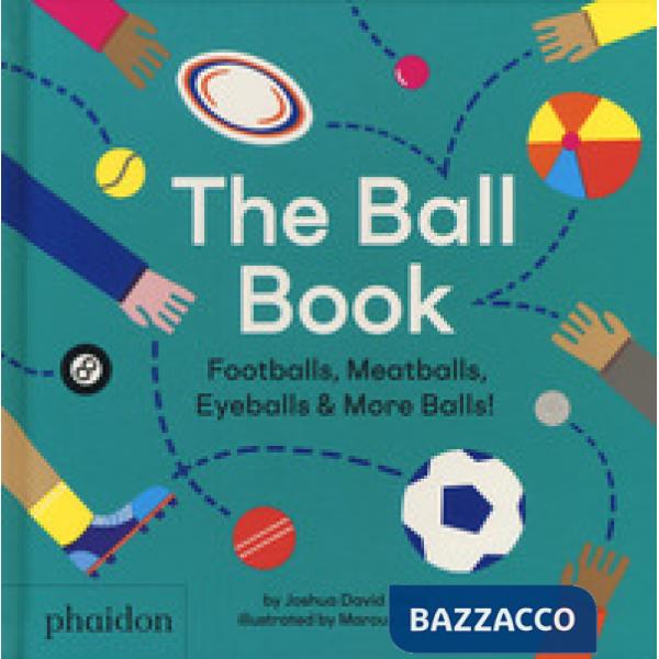 Ball book. Footballs, meatballs, eyeballs & more balls! Ediz. a colori (The)