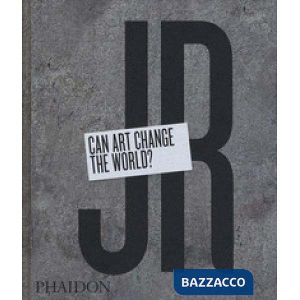 JR. Can art change the world? Ediz. a colori