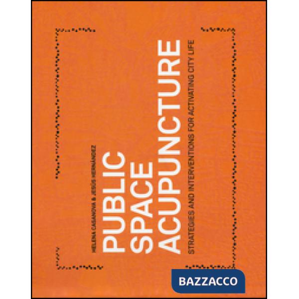 Public space acupuncture. Strategies and interventions for activating city life.