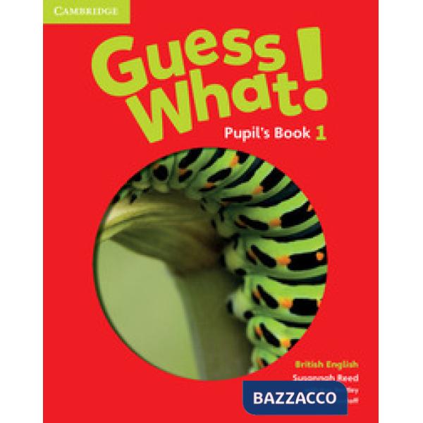 GUESS WHAT! PUPIL'S BOOK 1