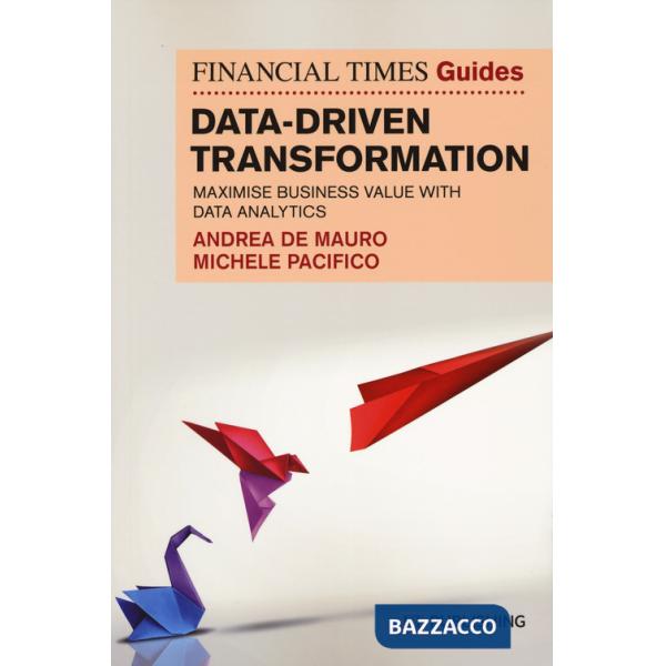 Data-driven transformation. Maximise business value with data analytics The FT guide
