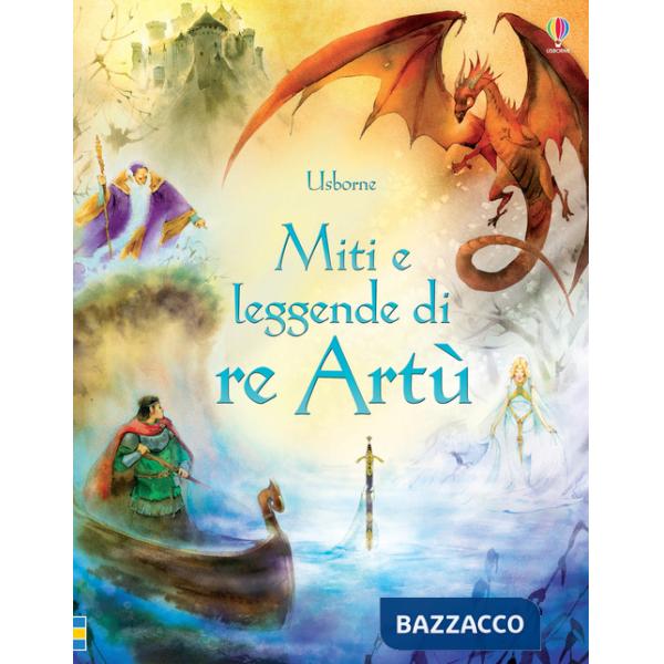 Miti e leggende di re Artù. Ediz. illustrata