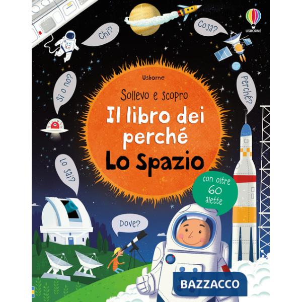 Spazio. Il libro dei perché. Ediz. illustrata (Lo)