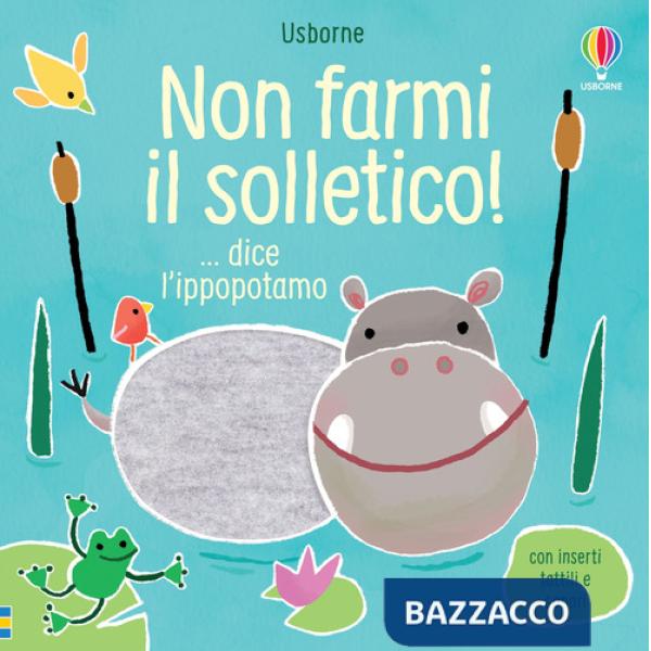 Non farmi il solletico! ...dice l'ippopotamo. Ediz. a colori
