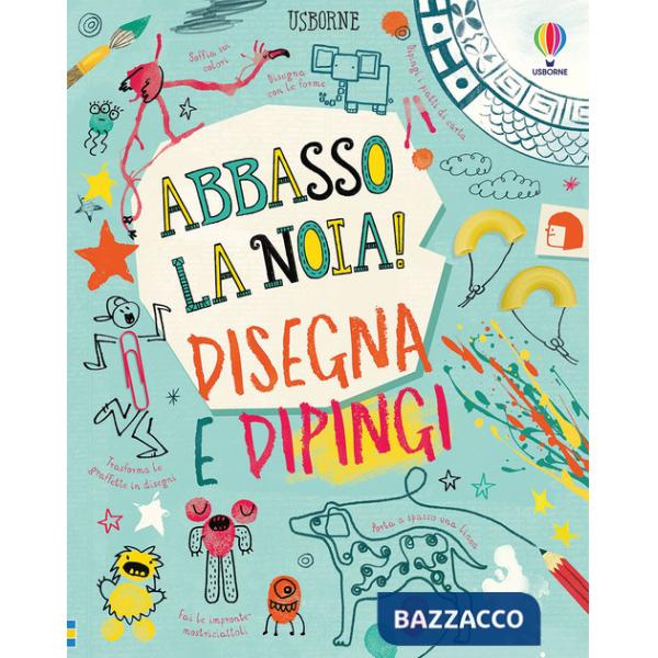 Disegna e dipingi. Abbasso la noia! Ediz. a colori