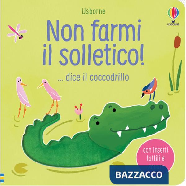 Non farmi il solletico! ...dice il coccodrillo. Ediz. a colori