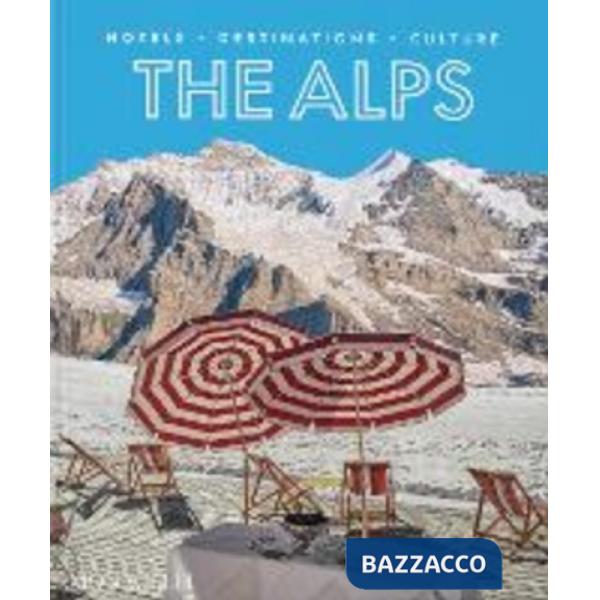 Alps. Hotels, destinations, culture (The)
