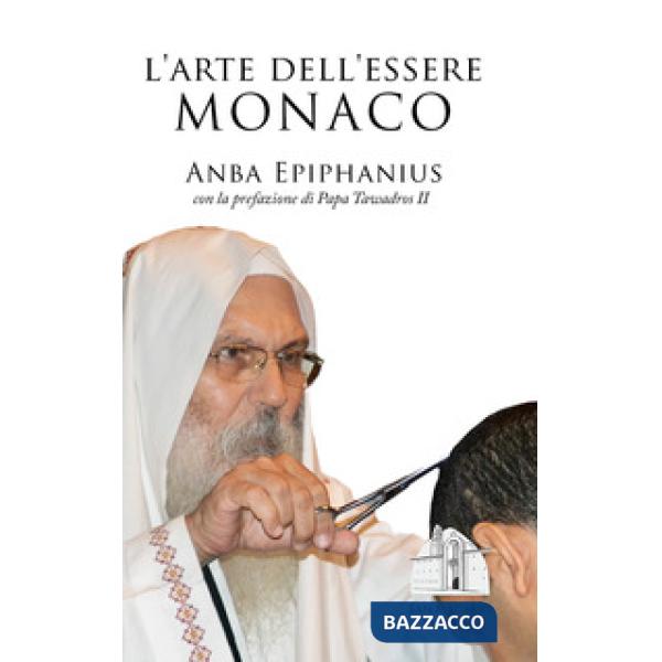 Arte dell'essere monaco. Insegnamenti monastici di un padre del deserto contemporaneo (L')