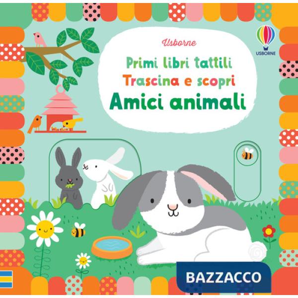 Amici animali. Primi libri tattili. Trascina e scopri. Ediz. a colori