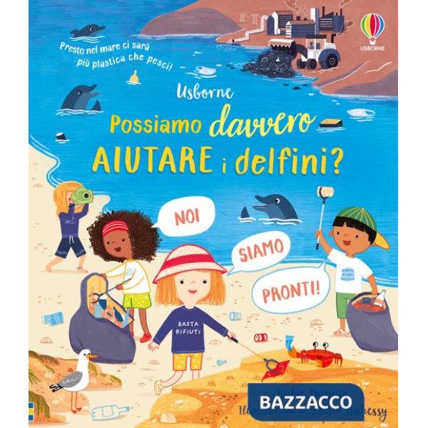 Possiamo davvero aiutare i delfini? Ediz. a colori