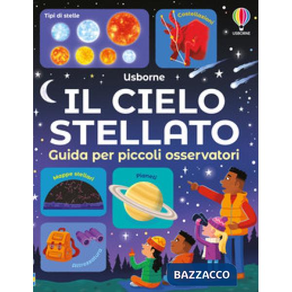 Cielo stellato. Guida per piccoli osservatori (Il)