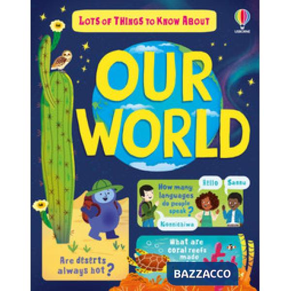 Lots of things to know about our world. Ediz. illustrata
