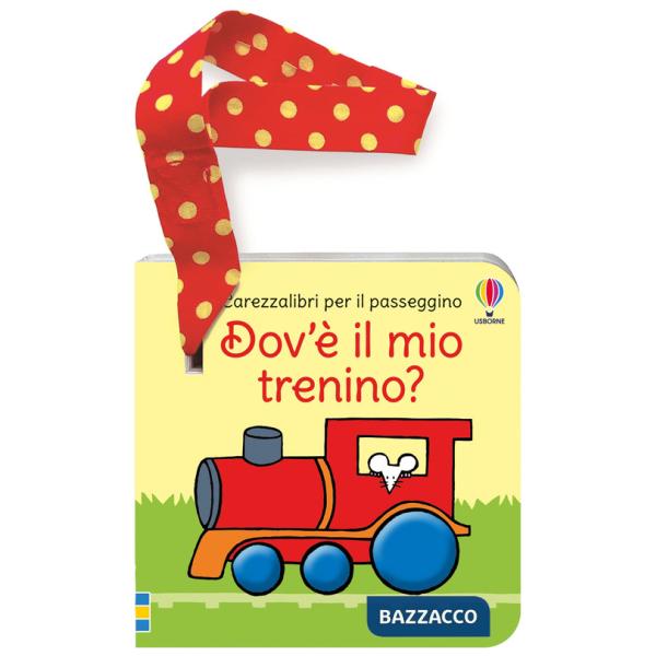 Dov'è il mio trenino? Carezzalibri per il passeggino. Ediz. a colori