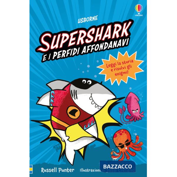 Supershark e i perfidi affondanavi. Ediz. a colori