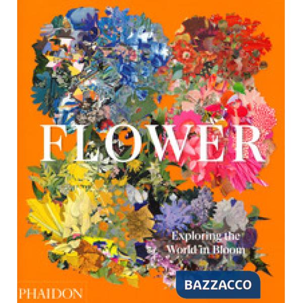 Flower. Exploring the world in bloom. Ediz. a colori