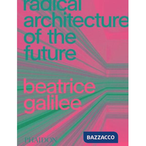 Radical architecture of the future. Ediz. a colori