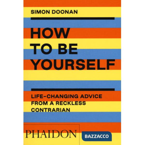 How to be yourself. Life-changing advice from a reckless contrarian. Ediz. a colori