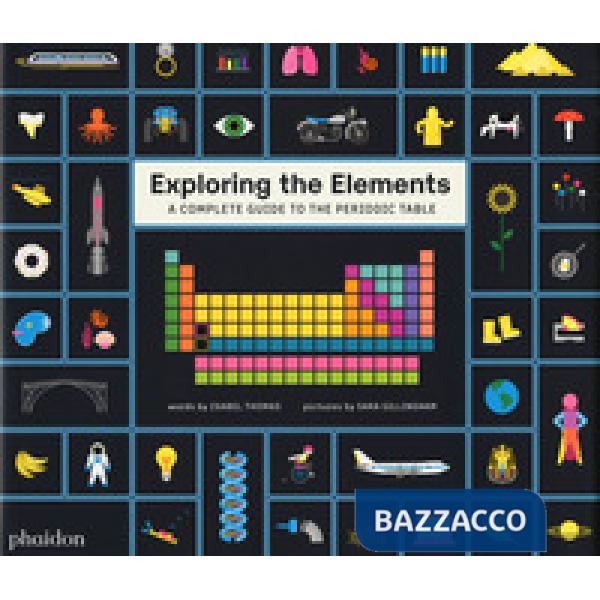 Exploring the elements. A complete guide to the periodic table. Ediz. a colori