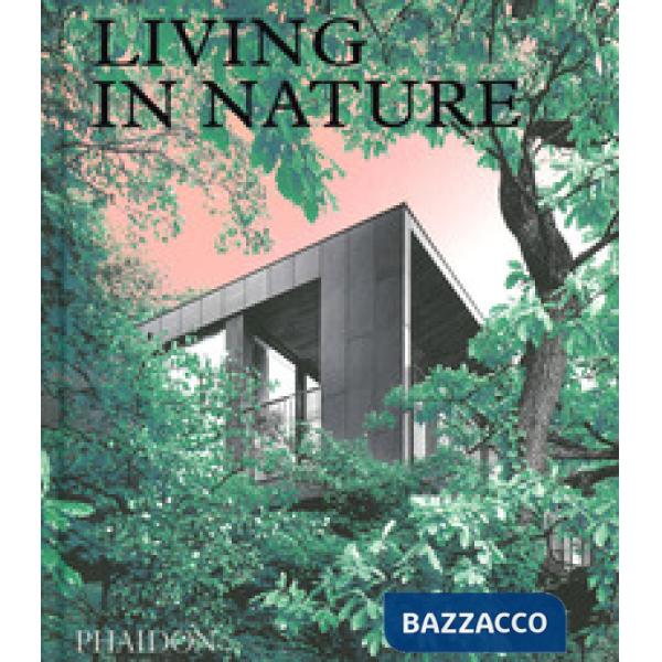 Living in nature. Contemporary houses in the natural world. Ediz. a colori