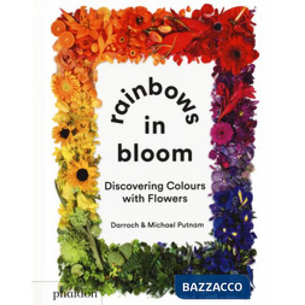 Rainbows in bloom: discovering colors with flowers. Ediz. a colori