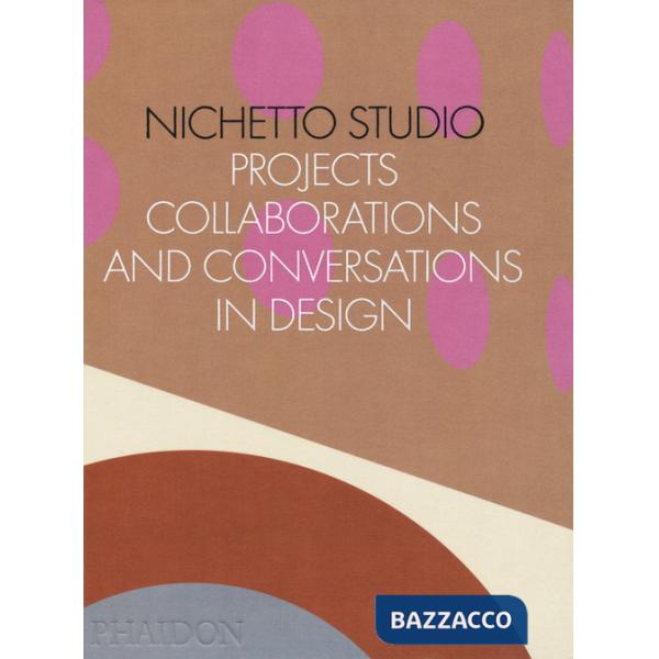 Nichetto Studio. Projects, collaborations and conversations in design. Ediz. a colori