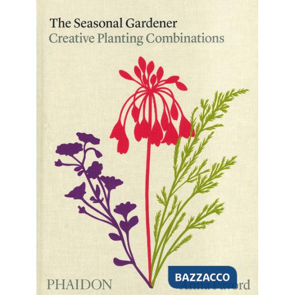 Seasonal gardener. Creative planting combinations. Ediz. a colori (The)