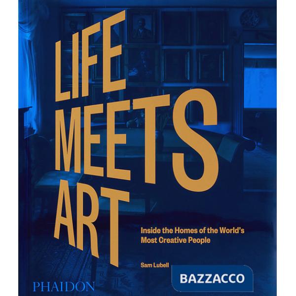 Life meets art. Inside the homes of the world's most creative people. Ediz. a colori